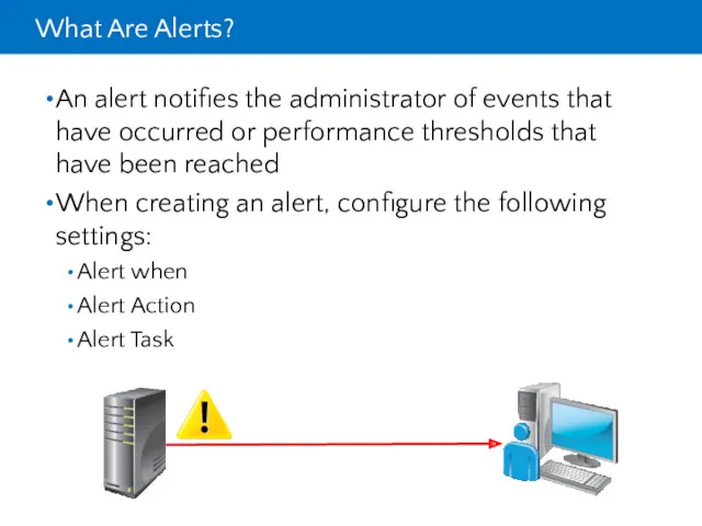 What Are Alerts? An alert notifies the administrator of events