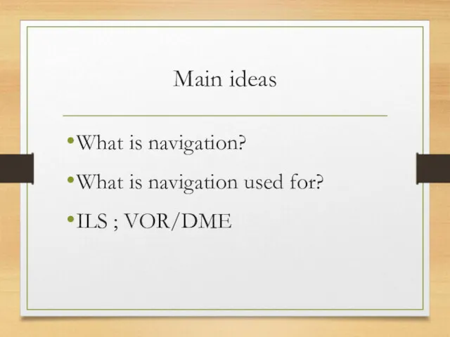 Main ideas What is navigation? What is navigation used for? ILS ; VOR/DME