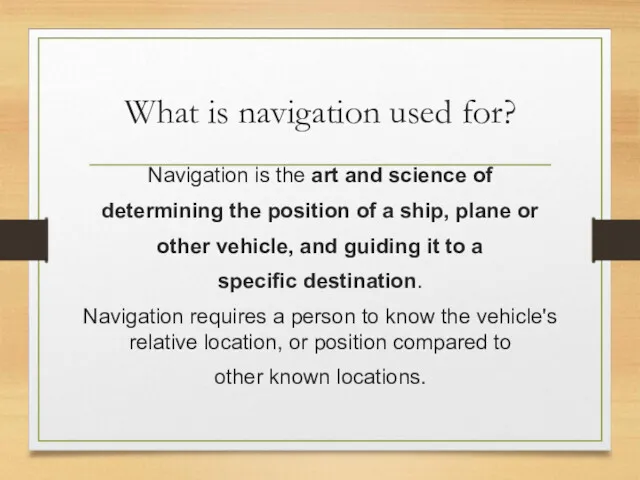 What is navigation used for? Navigation is the art and science of determining
