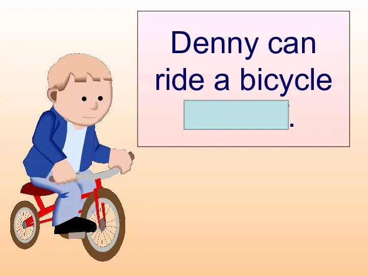 Denny can ride a bicycle himself.