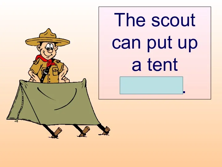 The scout can put up a tent himself.