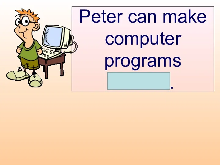 Peter can make computer programs himself.