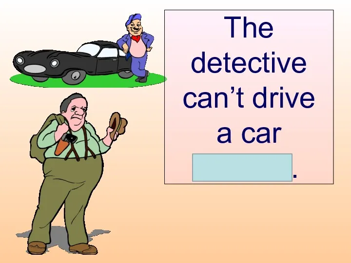 The detective can’t drive a car himself.