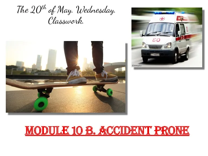 Module 10 b. Accident prone The 20th of May. Wednesday. Classwork.
