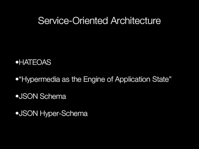 Service-Oriented Architecture HATEOAS “Hypermedia as the Engine of Application State” JSON Schema JSON Hyper-Schema