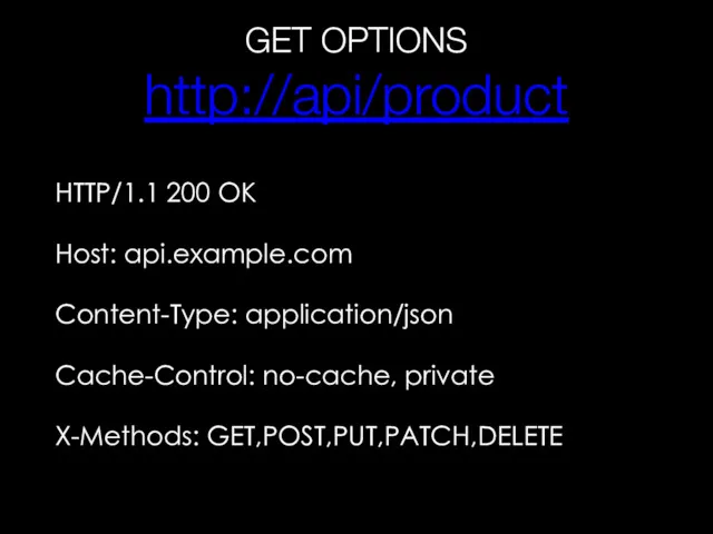 GET OPTIONS http://api/product HTTP/1.1 200 OK Host: api.example.com Content-Type: application/json Cache-Control: no-cache, private X-Methods: GET,POST,PUT,PATCH,DELETE