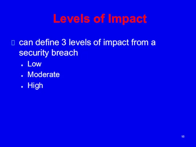 Levels of Impact can define 3 levels of impact from a security breach Low Moderate High