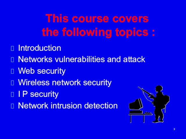 This course covers the following topics : Introduction Networks vulnerabilities