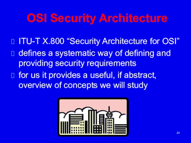 OSI Security Architecture ITU-T X.800 “Security Architecture for OSI” defines