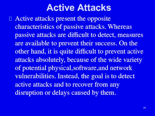 Active Attacks Active attacks present the opposite characteristics of passive