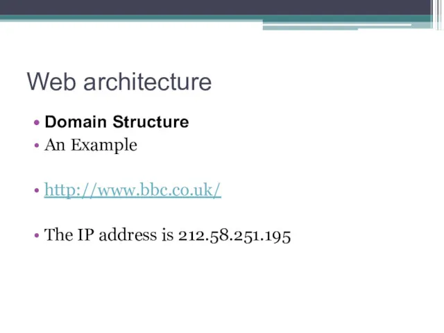 Web architecture Domain Structure An Example http://www.bbc.co.uk/ The IP address is 212.58.251.195