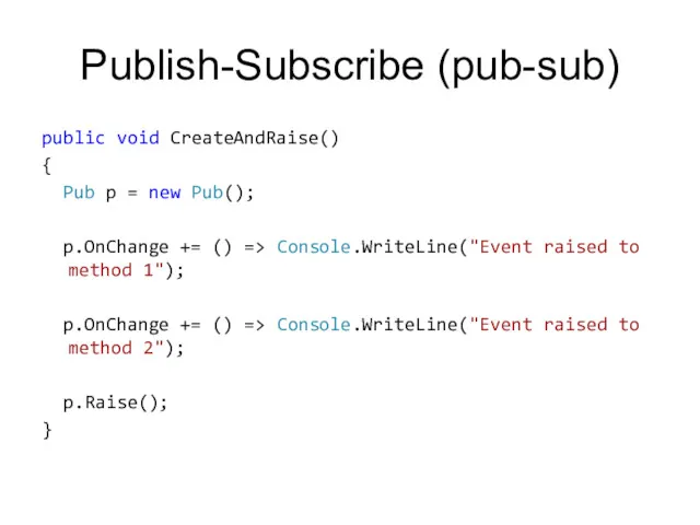 Publish-Subscribe (pub-sub) public void CreateAndRaise() { Pub p = new