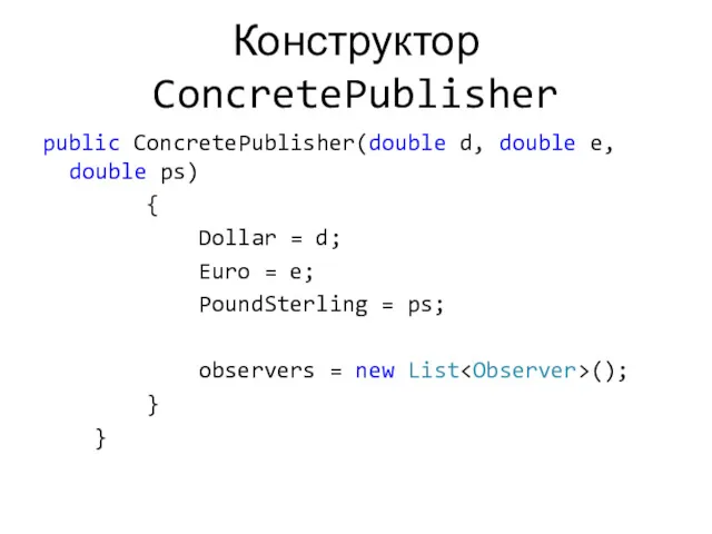 Конструктор ConcretePublisher public ConcretePublisher(double d, double e, double ps) {