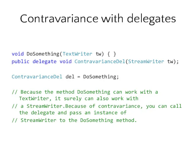 Contravariance with delegates void DoSomething(TextWriter tw) { } public delegate