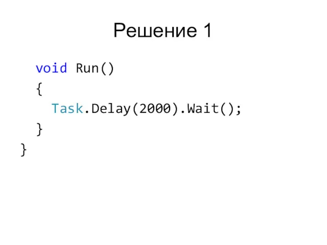 Решение 1 void Run() { Task.Delay(2000).Wait(); } }