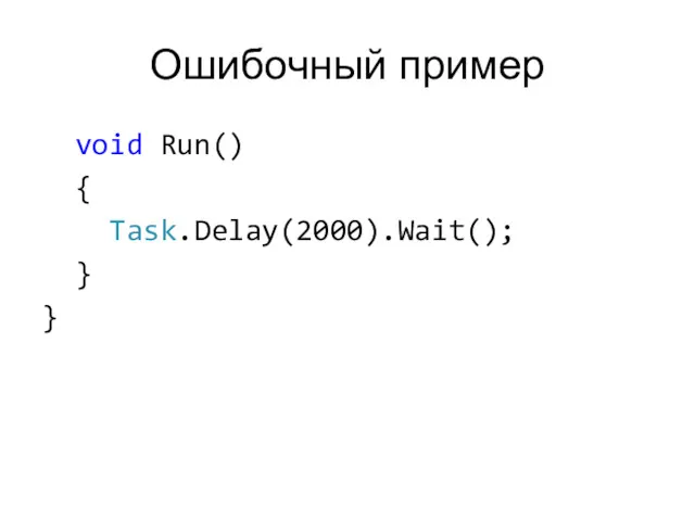 Ошибочный пример void Run() { Task.Delay(2000).Wait(); } }