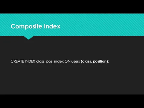 Composite Index CREATE INDEX class_pos_index ON users (class, position);