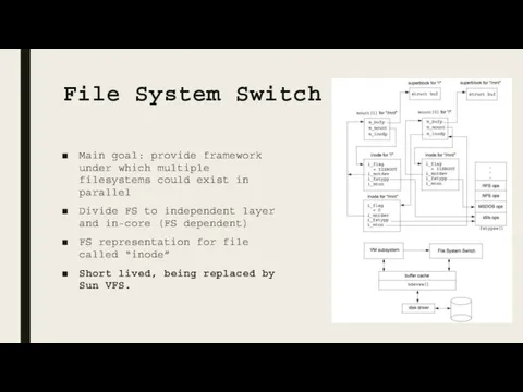 File System Switch Main goal: provide framework under which multiple