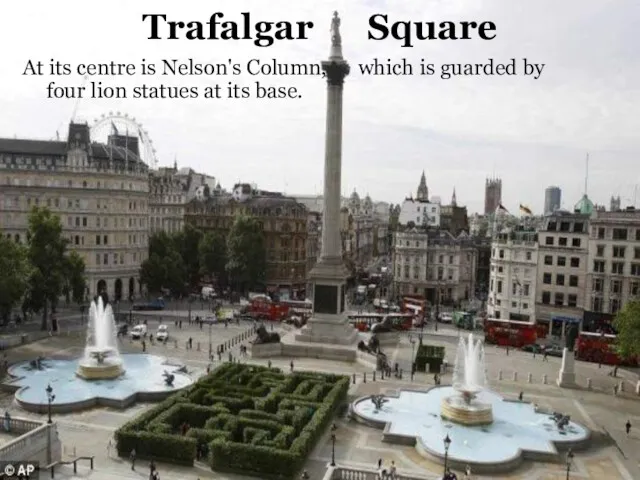 Trafalgar Square At its centre is Nelson's Column, which is