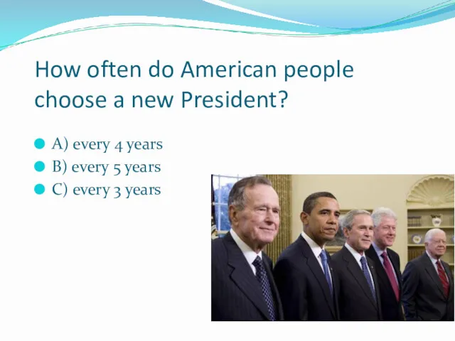 How often do American people choose a new President? A)