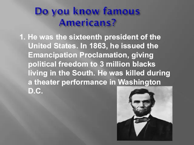 1. He was the sixteenth president of the United States.