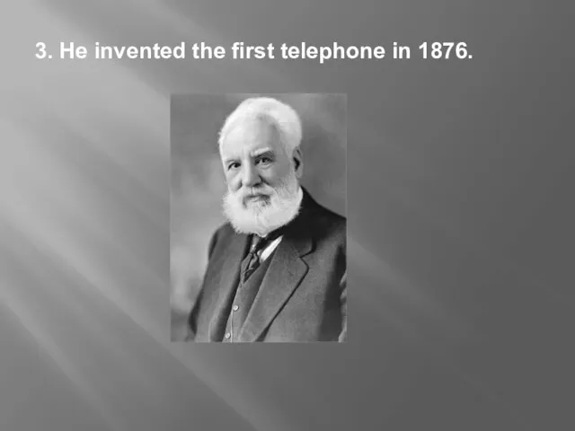 3. He invented the first telephone in 1876.