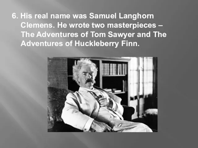 6. His real name was Samuel Langhorn Clemens. He wrote