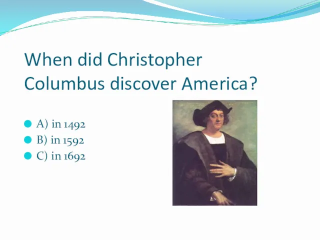 When did Christopher Columbus discover America? A) in 1492 B) in 1592 C) in 1692