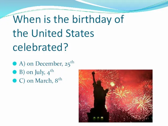 When is the birthday of the United States celebrated? A)