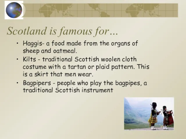 Scotland is famous for… Haggis- a food made from the organs of sheep
