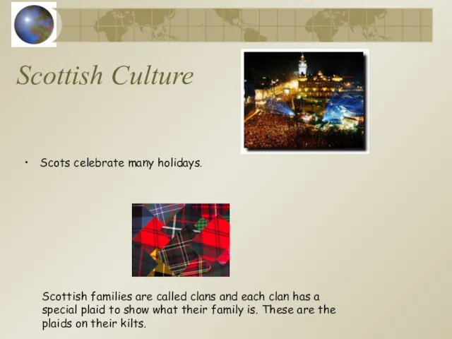 Scottish Culture Scots celebrate many holidays. Scottish families are called clans and each