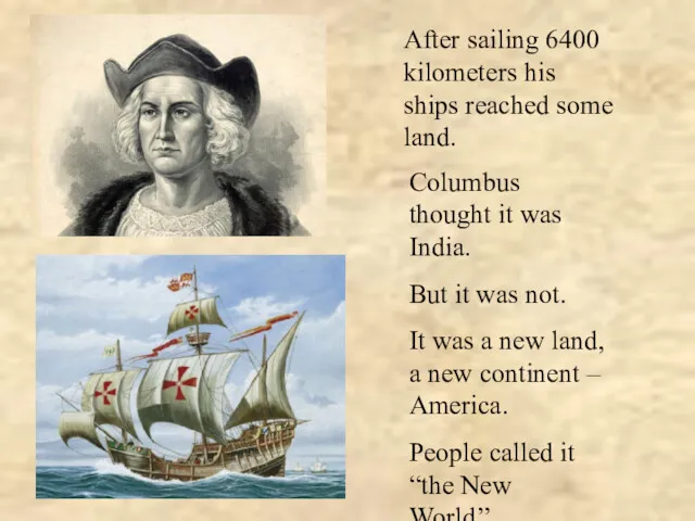 After sailing 6400 kilometers his ships reached some land. Columbus