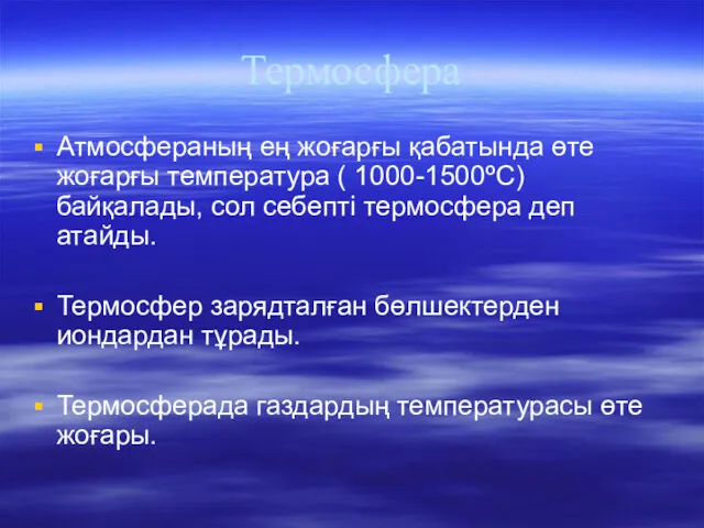 Термосфера Атмосфераның ең жоғарғы қабатында өте жоғарғы температура ( 1000-1500ºC) байқалады, сол себепті