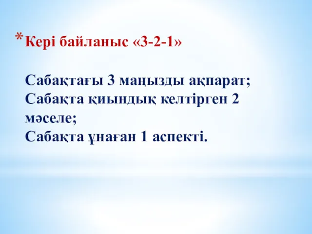 Кері байланыс «3-2-1» Сабақтағы 3 маңызды ақпарат; Сабақта қиындық келтірген 2 мәселе; Сабақта ұнаған 1 аспекті.