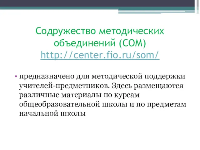 Содружество методических объединений (СОМ) http://center.fio.ru/som/ предназначено для методической поддержки учителей-предметников. Здесь размещаются различные