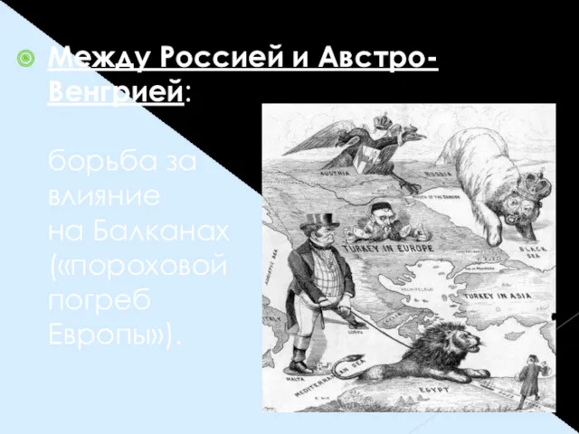 Между Россией и Австро-Венгрией: борьба за влияние на Балканах («пороховой погреб Европы»).