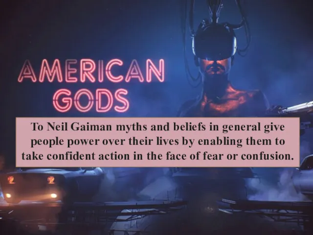 To Neil Gaiman myths and beliefs in general give people power over their