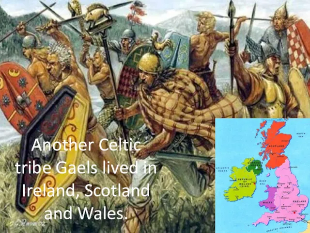 Another Celtic tribe Gaels lived in Ireland, Scotland and Wales.