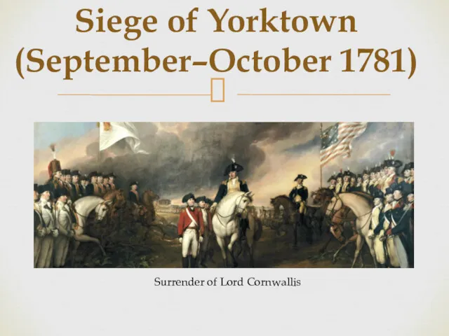 Siege of Yorktown (September–October 1781) Surrender of Lord Cornwallis