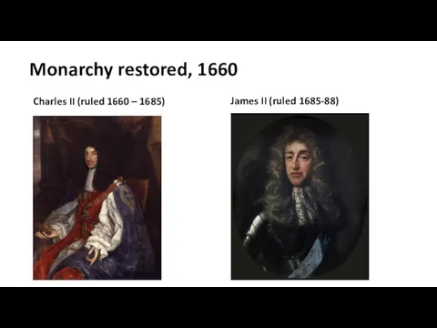 Monarchy restored, 1660 Charles II (ruled 1660 – 1685) James II (ruled 1685-88)