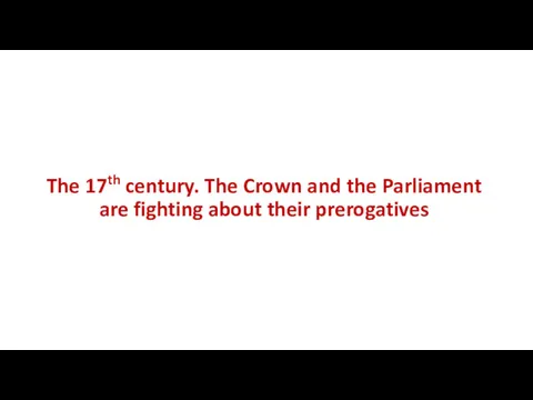 The 17th century. The Crown and the Parliament are fighting about their prerogatives