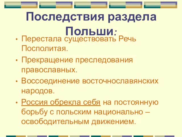 Последствия раздела Польши: Перестала существовать Речь Посполитая. Прекращение преследования православных. Воссоединение восточнославянских народов.