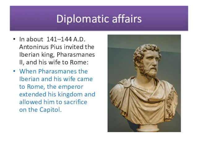 Diplomatic affairs In about 141–144 A.D. Antoninus Pius invited the