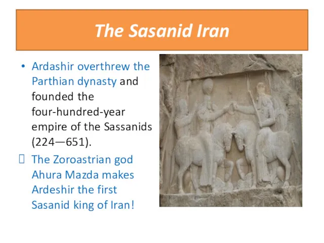 The Sasanid Iran Ardashir overthrew the Parthian dynasty and founded