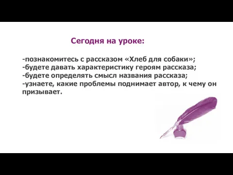 Сегодня на уроке: -познакомитесь с рассказом «Хлеб для собаки»; -будете