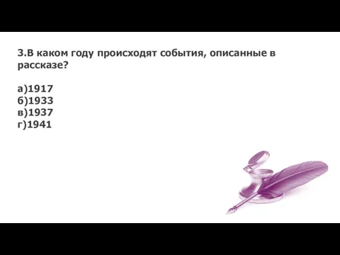 3.В каком году происходят события, описанные в рассказе? а)1917 б)1933 в)1937 г)1941