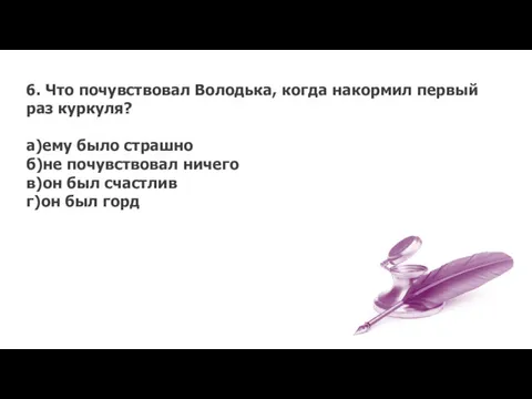 6. Что почувствовал Володька, когда накормил первый раз куркуля? а)ему