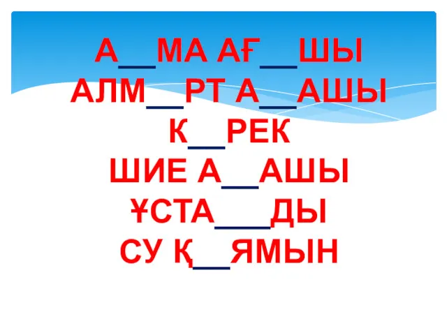 А__МА АҒ__ШЫ АЛМ__РТ А__АШЫ К__РЕК ШИЕ А__АШЫ ҰСТА___ДЫ СУ Қ__ЯМЫН