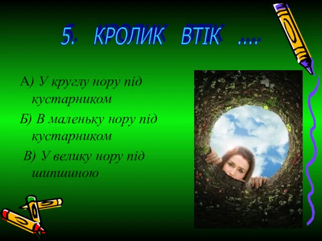 А) У круглу нору під кустарником Б) В маленьку нору