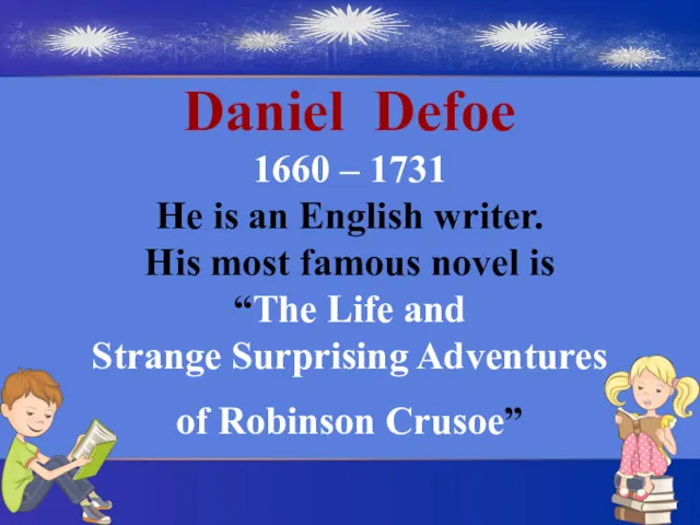 Daniel Defoe 1660 – 1731 He is an English writer.